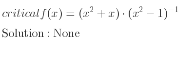 The critical f(x)=(x^2+x)*(x^2-1)^{-1} is None